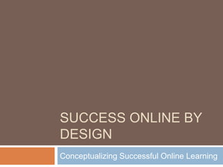 Success Online by Design Conceptualizing Successful Online Learning 