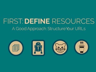 FIRST: DEFINE RESOURCES
A Good Approach: StructureYour URLs
 
