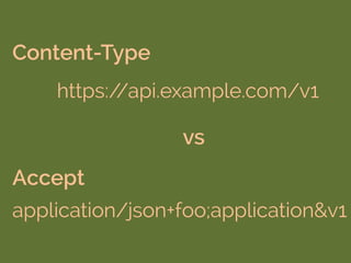 Accept
Content-Type
application/json+foo;application&v1
https://api.example.com/v1
vs
 