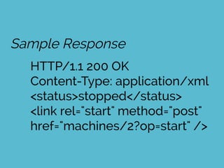 HTTP/1.1 200 OK
Content-Type: application/xml
<status>stopped</status>
<link rel="start" method="post"
href="machines/2?op=start" />
Sample Response
 