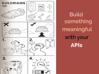Build
something
meaningful
with your
APIs
 