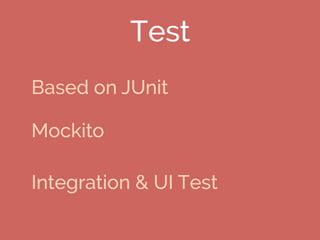 Test
Based on JUnit
Mockito
Integration & UI Test
 