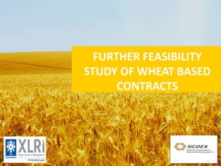 FURTHER FEASIBILITY
STUDY OF WHEAT BASED
CONTRACTS
 