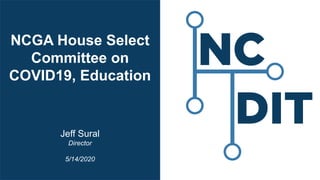 NCGA House Select
Committee on
COVID19, Education
Jeff Sural
Director
5/14/2020
 