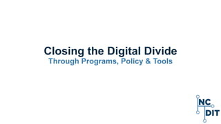 Closing the Digital Divide
Through Programs, Policy & Tools
 
