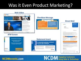 Was it Even Product Marketing?
      Web Video

                  Checkbox Message
                                     Direct Mail




ATM Screen

                  Statement Insert
 