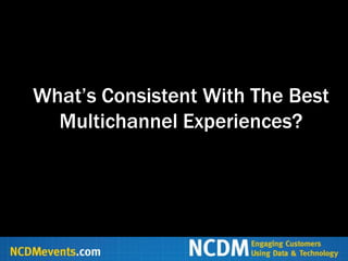 What‟s Consistent With The Best
  Multichannel Experiences?
It‟s About YOU!
 