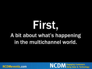 First,
A bit about what‟s happening
 in the multichannel world.
 