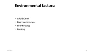 Environmental factors:
• Air pollution
• Dusty environment
• Poor housing
• Cooking
2/28/2021 35
 