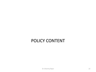 POLICY CONTENT
22Dr. Shammy Rajan
 
