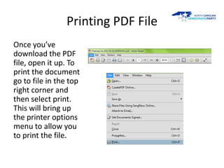 Printing PDF File
Once you’ve
download the PDF
file, open it up. To
print the document
go to file in the top
right corner and
then select print.
This will bring up
the printer options
menu to allow you
to print the file.
 