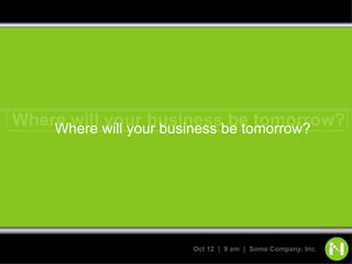 Where will your business be tomorrow? Where will your business be tomorrow? 