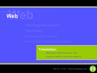 Web Web Dedicated Server Hosting  Domain Name Registration & Hosting  Web Design/Development Web Hosting Translation: What you need from web – the  way you need it, when you need it .   