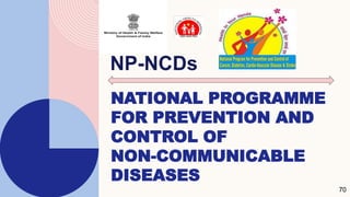 NATIONAL PROGRAMME
FOR PREVENTION AND
CONTROL OF
NON-COMMUNICABLE
DISEASES
70
 