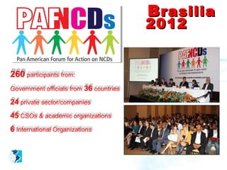 B rasilia
                                         2012


260 participants from:
Government officials from 36 countries

24 private sector/companies
45 CSOs & academic organizations
6 International Organizations
 