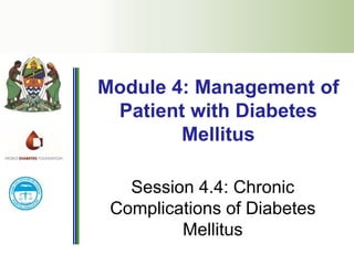 Session 4.4: Chronic
Complications of Diabetes
Mellitus
Module 4: Management of
Patient with Diabetes
Mellitus
 