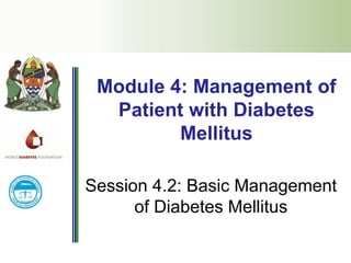 Session 4.2: Basic Management
of Diabetes Mellitus
Module 4: Management of
Patient with Diabetes
Mellitus
 