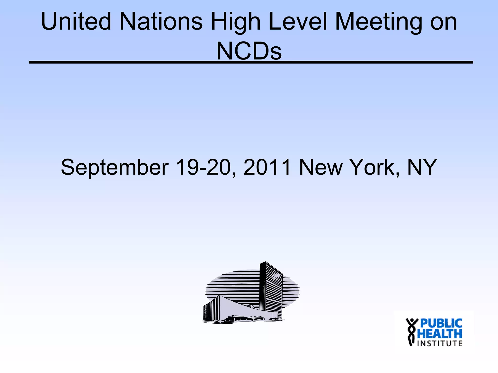 United Nations High Level Meeting on
NCDs
September 19-20, 2011 New York, NY
 