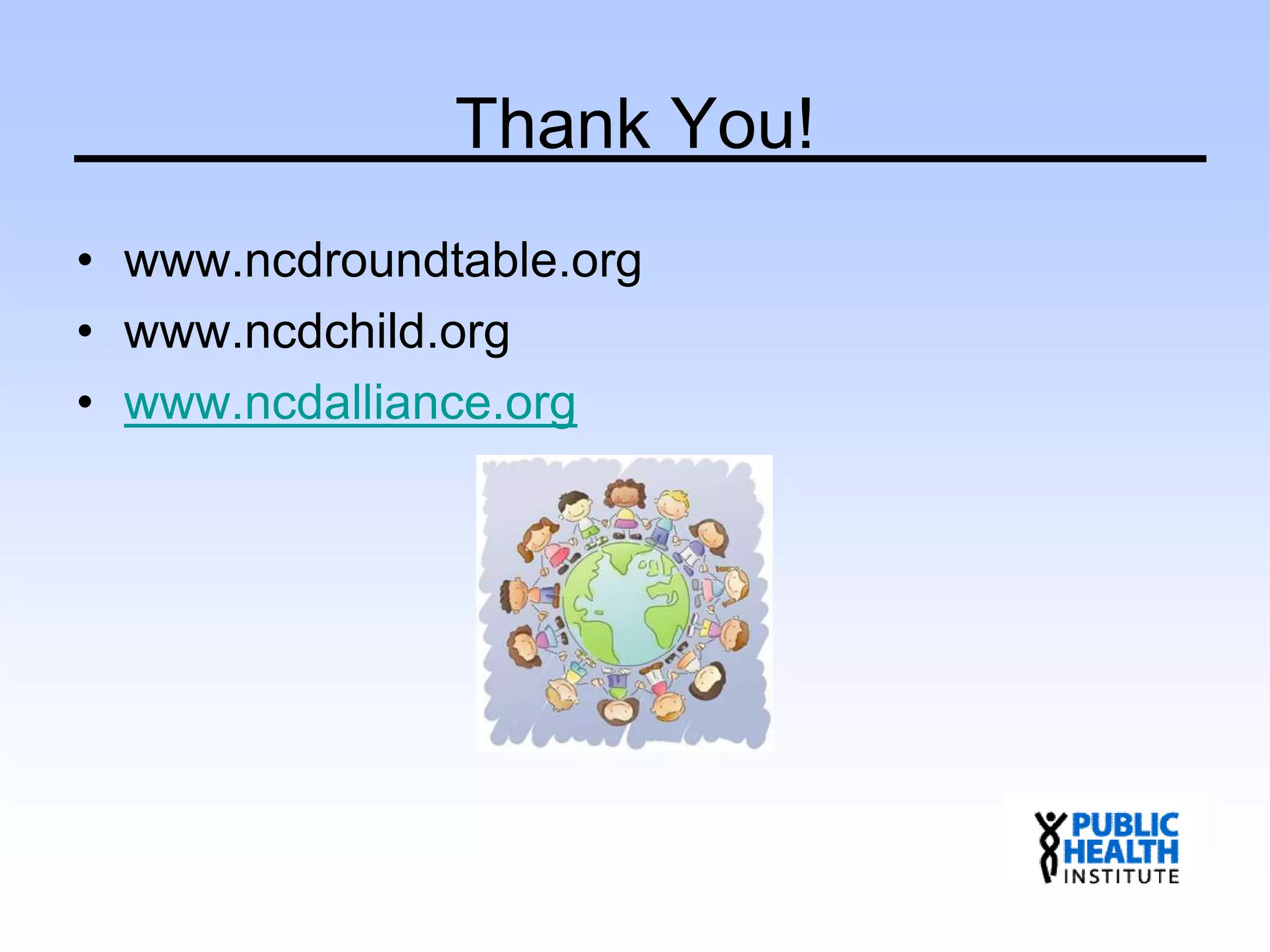Thank You!
• www.ncdroundtable.org
• www.ncdchild.org
• www.ncdalliance.org
 