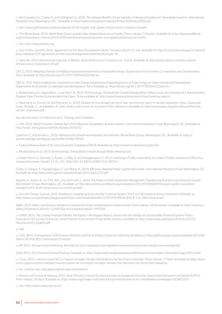 56 www.newclimateeconomy.report
24 del Granado, A.J., Coady, D., and Gillingham, R., 2010. The Unequal Benefits of Fuel Subsidies: A Review of Evidence for Developing Countries. International
Monetary Fund, Washington, DC. , Available at: http://www.imf.org/external/pubs/ft/wp/2010/wp10202.pdf.
25 See: https://g20.org/wp-content/uploads/2014/12/g20_note_global_infrastructure_initiative_hub.pdf.
26 The World Bank, 2014. World Bank Group Launches New Global Infrastructure Facility. Press release, 9 October. Available at: http://www.worldbank.
org/en/news/press-release/2014/10/09/world-bank-group-launches-new-global-infrastructure-facility.
27 See: http://www.aiibank.org.
28 See: VI Brics Summit, 2014. Agreement on the New Development Bank. Fortaleza, Brazil, 15 July. Available at: http://brics6.itamaraty.gov.br/media2/
press-releases/219-agreement-on-the-new-development-bank-fortaleza-july-15.
29 Swiss Re, 2014. Infrastructure Investing. It Matters. Swiss Reinsurance Company Ltd, , Zurich. Available at http://media.swissre.com/documents/
Infrastructure_Investment_IIF.pdf.
OECD, 2015. Mapping Channels to Mobilise Institutional Investment in Sustainable Energy. Organisation for Economic Co-operation and Development,
Paris. Available at: http://dx.doi.org/10.1787/9789264224582-en.
OECD, 2015. Policy Guidance for Investment in Clean Energy Infrastructure: Expanding Access to Clean Energy for Green Growth and Development.
Organisation for Economic Co-operation and Development, Paris Available at: http://dx.doi.org/10.1787/9789264212664-en.
30 Bhattacharya, A., Oppenheim, J. and Stern, N., 2015 (forthcoming). Driving Better Growth through Better Infrastructure: Key Elements of a Transformation
Program. New Climate Economy Working Paper. To be available at: http://newclimateeconomy.report/misc/working-papers/.
31 Blanchard, O., Furceri, D. and Pescatori, A., 2014. Chapter 8: A prolonged period of low, real interest rates? In Secular Stagnation: Facts, Causes and
Cures. Teulings, C., and Baldwin, R. (eds). VoxEU and Centre for Economic Policy Research. Available at: http://www.voxeu.org/sites/default/files/Vox_
secular_stagnation.pdf.
See also the book’s introduction, by C. Teulings and R. Baldwin.
32 IMF, 2014. World Economic Outlook April 2014: Recovery Strengthens, Remains Uneven. International Monetary Fund, Washington, DC. Available at:
http://www. imf.org/external/Pubs/ft/weo/2014/01/.
Calderon, C. and Serven, L., 2014. Infrastructure, Growth and Inequality: An Overview. World Bank Group, Washington, DC. Available at: https://
openknowledge.worldbank.org/handle/10986/20365.
33 Federal Reserve Bank of St. Louis Economic Database (FRED). Available at: http://research.stlouisfed.org/fred2/.
34 Bhattacharya et al., 2015 (forthcoming). Driving Better Growth through Better Infrastructure.
35 Dabla-Norris, E., Brumby, J., Kyobe, J., Mills, Z., and Papageorgiou, C. 2012. Investing in Public Investment: An Index of Public Investment Efficiency.
Journal of Economic Growth, 17 (3). 235–266. DOI: 10.1007/s10887-012-9078-5.
Gupta, S., Kangur, A., Papageorgiou, C. and Wane, A., 2014. Efficiency-Adjusted Public Capital and Growth. International Monetary Fund, Washington, DC.
Available at: http://www.imf.org/external/pubs/ft/wp/2011/wp11217.pdf.
Rajaram, A., Kaiser, K., Le, T.M., Kim, J-H. and Frank, J., 2014. The Power of Public Investment Management: Transforming Resources into Assets for Growth.
World Bank Group, Washington, DC. Available at: http://documents.worldbank.org/curated/en/2014/09/20268592/power-public-investment-
management-transforming-resources-assets-growth.
36 See UN Climate Summit, 2014. Resilience: Integrating Risks into the Financial System: The 1-in-100 Initiative Action Statement. Available at:
http://www.un.org/climatechange/summit/wp-content/uploads/sites/2/2014/09/RESILIENCE-1-in-100-initiative.pdf.
Willis, 2014. Willis-Led Disaster Resilience Initiative Receives United Nations Endorsement. Press release, 28 November. Available at: http://investors.
willis.com/phoenix.zhtml?c=129857&p=irol-newsArticle&id=1993789.
37 UNEP, 2015. The Coming Financial Climate: The Inquiry’s 4th Progress Report. Inquiry into the Design of a Sustainable Financial System: Policy
Innovations for a Green Economy. United Nations Environment Programme, Geneva. Available at: http://www.unep.org/inquiry/Portals/50215/
Documents/ES_English.pdf.
38 Ibid.
39 G20, 2015. Communiqué: G20 Finance Ministers and Central Bank Governors Meeting. Available at: https://g20.org/wp-content/uploads/2015/04/
April-G20-FMCBG-Communique-Final.pdf.
40 BP, 2015. Annual General Meeting. Available at: http://www.bp.com/en/global/corporate/investors/annual-general-meeting.html.
Shell, 2015. 2015 Annual General Meeting. Available at: http://www.shell.com/global/aboutshell/investor/shareholder-information/agm/2015.html.
41 Ceres, 2015. Investors push SEC to require stronger climate risk disclosure by fossil fuel companies. Press release, 17 April. Available at: http://www.
ceres.org/press/press-releases/investors-push-sec-to-require-stronger-climate-risk-disclosure-by-fossil-fuel-companies.
42 For a full list, see: http://gofossilfree.org/commitments/.
43 Ministry of Finance of Norway, 2015. New Climate Criterion for the Exclusion of Companies from the Government Pension Fund Global (GPFG).
Press release, 10 April. Available at: https://www.regjeringen.no/en/aktuelt/nytt-klimakriterium-for-utelukkelse-av-selskaper/id2405205/.
44 See: http://www.unep.org/inquiry.
 