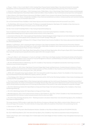 57SEIZING THE GLOBAL OPPORTUNITY: PARTNERSHIPS FOR BETTER GROWTH AND A BETTER CLIMATE
45 Zhang, C., Zadek, S., Chen, N. and Halle, M., 2015. Greening China’s Financial System: Synthesis Report. International Institute for Sustainable
Development and China Development Research Center. Available at: https://www.iisd.org/publications/greening-chinas-financial-system.
46 Zuckerman, J., Nelson, D. and Frejova, J., 2015. Investing at Least a Trillion Dollars a Year in Clean Energy. A New Climate Economy contributing paper
for Seizing the Global Opportunity: Partnerships for Better Growth and a Better Climate. Available at: http://newclimateeconomy.report/misc/working-papers.
47 Bank of America, 2014. Bank of America Announces $10 Billion Catalytic Finance Initiative to Accelerate Clean Energy Investments that Reduce
Carbon Emissions. Press release, 23 September. Available at: http://newsroom.bankofamerica.com/press-releases/corporate-and-investment-banking-
sales-and-trading-treasury-services/bank-america-ann.
Citi, n.d. Environmental Finance. Available at: http://www.citigroup.com/citi/environment/opportunities.htm [accessed 4 June, 2015].
48 The World Bank, 2012. Inclusive Green Growth: The Pathway to Sustainable Development. Washington, DC. Available at: http://siteresources.
worldbank.org/EXTSDNET/Resources/Inclusive_Green_Growth_May_2012.pdf.
See also: Green Growth Knowledge Platform: http://www.greengrowthknowledge.org.
Green Growth Best Practice Network, 2014. Green Growth in Practice: Lessons from Country Experiences. Available at: http://www.
greengrowthknowledge.org/resource/green-growth-practice-lessons-country-experiences.
49 Government of Rwanda, 2011. Green Growth and Climate Resilience: National Strategy for Climate Change and Low Carbon Development. Kigali. Available
at http://cdkn.org/wp-content/uploads/2010/12/Rwanda-Green-Growth-Strategy-FINAL1.pdf
50 Federal Democratic Republic of Ethiopia, 2011. Ethiopia’s Climate-Resilient Green Economy. Available at: http://www.undp.org/content/dam/ethiopia/
docs/Ethiopia%20CRGE.pdf.
Woldeyes, F. and Bishop, R., 2015. Unlocking the Power of Ethiopia’s Cities. Report by Ethiopia’s New Climate Economy Partnership. Ethiopian
Development Research Institute and Global Green Growth Institute, Addis Ababa. Available at: http://static.newclimateeconomy.report/wp-content/
uploads/2015/03/Unlocking-the-Power-of-Cities-in-Ethiopia.pdf
51 Africa Progress Panel, 2015. Power, People, Planet: Seizing Africa’s Energy and Climate Opportunities. Africa Progress Report 2015. Geneva Available at:
http://www.africaprogresspanel.org/publications/policy-papers/2015-africa-progress-report/.
52 Ibid.
53 Cheung, R., Delio, E., Lall, S., Bairiganjan, S., Fuente, D. and Singh, S., 2010. Power to the People: Investing in Clean Energy for the Base of the Pyramid in
India. Centre for Development Finance, Institute for Financial Management & Research, and World Resources Institute, Chennai, India. Available at:
http://www.wri.org/publication/power-people.
54 BP, 2015. BP Statistical Review of World Energy June 2015. Available at: http://www.bp.com/en/global/corporate/about-bp/energy-economics/
statistical-review-of-world-energy.html.
Green, F., and Stern, N., 2015. China’s “New Normal”: Structural Change, Better Growth, and Peak Emissions. Grantham Research Institute on Climate
Change and Environment and Centre for Climate Change Economics and Policy. Available at: http://www.lse.ac.uk/GranthamInstitute/wp-content/
uploads/2015/06/Chinas_new_normal_green_stern_June_2015.pdf.
55 IRENA, 2015. Renewable Energy Capacity Statistics 2015. International Renewable Energy Agency, Masdar City. Available at: http://www.irena.org/
DocumentDownloads/Publications/IRENA_RE_Capacity_Statistics_2015.pdf.
56 China Dialogue, 2011. China’s Green Revolution: Energy, Environment and the 12th Five-Year Plan. Beijing. Available at: https://www.chinadialogue.net/
UserFiles/File/PDF_ebook001.pdf.
57 The Green Growth Knowledge Platform (http://www.greengrowthknowledge.org/), the Low Emissions Development Global Partnership (http://
ledsgp.org/about/how), the Climate and Development Knowledge Network (http://cdkn.org) and the Global Green Growth Institute (http://www.gggi.
org) are among initiatives providing resources for learning and dissemination of best practice in low-carbon development and growth strategies.
58 IEA, 2015. World Energy Outlook 2015 Special Report on Energy and Climate Change. International Energy Agency, Paris. Available at: http://www.
worldenergyoutlook.org.
59 IEA, 2015. World Energy Outlook 2015 Special Report on Energy and Climate Change.
60 Bloomberg Business, 2015. China Carbon Emissions Decline as 2014 Global CO2
Stays Flat. 13 March. Available at: http://www.bloomberg.com/
news/articles/2015-03-13/china-s-carbon-emissions-drop-for-the-first-time-since-2001.
61 IEA, 2015. Energy Technology Perspectives 2015 – Mobilising Innovation to Accelerate Climate Action. International Energy Agency, Paris. Available at:
http://www.iea.org/etp/etp2015/.
The energy intensity of GDP provides a rough index of the efficiency of energy use, although it also reflects a variety of other influences such as
structural change in the economy. The carbon intensity of energy mainly reflects the proportion of fossil fuels in the overall energy fuel mix.
62 Data sources for Table 1 are:
The World Bank, n.d. GDP growth. World Development Indicators. Available at: http://data.worldbank.org/indicator/NY.GDP.MKTP.KD.ZG.
IEA, 2014. World Energy Balances 2014. International Energy Agency, Paris. Available at: http://www.iea.org/statistics/topics/energybalances/.
Global Carbon Project, 2014. Carbon Budget 2014: A Global Update of the Carbon Budget and Trends. Available at: http://www.globalcarbonproject.org/
carbonbudget/.
 