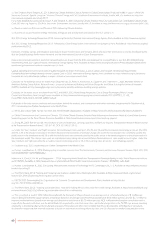 60 www.newclimateeconomy.report
100 See: Erickson, P. and Tempest, K., 2014. Advancing Climate Ambition: Cities as Partners in Global Climate Action. Produced by SEI in support of the UN
Secretary-General’s Special Envoy for Cities and Climate Change and C40. Stockholm Environment Institute, Seattle, WA, US. Available at: http://sei-
international.org/publications?pid=2577.
For a more detailed discussion, see: Erickson, P. and Tempest, K., 2014. Advancing Climate Ambition: How City-Scale Actions Can Contribute to Global Climate
Goals. SEI Working Paper No. 2014-06. Stockholm Environment Institute, Seattle, WA, US. Available at: http://sei-international.org/publications?pid=2582.
101 Based on data from Erickson and Tempest, 2014. Advancing Climate Ambition.
102 Business-as-usual or baseline energy intensities, energy use and activity levels are based on the 4DS scenario in:
IEA, 2014. Energy Technology Perspectives 2014: Harnessing Electricity’s Potential. International Energy Agency, Paris. Available at: http://www.iea.org/etp/.
IEA, 2012. Energy Technology Perspectives 2012: Pathways to a Clean Energy System. International Energy Agency, Paris. Available at: http://www.iea.org/etp/
publications/etp2012.
Estimates of energy savings and mitigation potential are drawn from Erickson and Tempest, 2014, who base their estimate on scenarios developed by the
IEA, the Global Buildings Performance Network, and the International Council on Clean Transportation.
Data on incremental investment needs for transport sector are drawn from the IEA’s cost database for energy efficiency; see: IEA, 2014. World Energy
Investment Outlook 2014. Special report. International Energy Agency, Paris. Available at: https://www.iea.org/publications/freepublications/publication/
world-energy-investment-outlook---special-report---.html.
Capital, operating and maintenance costs of public transport are drawn from Dulac, J., 2013. Global Land Transport Infrastructure Requirements:
Estimating Road and Railway Infrastructure and Capacity Costs to 2050. International Energy Agency, Paris. Available at: https://www.iea.org/publications/
freepublications/publication/global-land-transport-infrastructure-requirements.html.
Cost data for the buildings sector are drawn from: Ürge-Vorsatz, D., Reith, A., Korytárová, K., Egyed M., and Dollenstein J., 2015. Monetary Benefits of
Ambitious Building Energy Policies. Research report prepared by Advanced Building and Urban Design for the Global Building Performance Network
(GBPN). Available at: http://www.gbpn.org/reports/monetary-benefits-ambitious-building-energy-policies.
Cost data for the waste sector are drawn from: WEC and BNEF, 2013. World Energy Perspective: Cost of Energy Technologies. World Energy
Council and Bloomberg New Energy Finance. Available at: http://www.worldenergy.org/wp-content/uploads/2013/09/WEC_J1143_
CostofTECHNOLOGIES_021013_WEB_Final.pdf.
Full details of the data sources, methods and assumptions behind the analysis, and a comparison with other estimates, are presented in Gouldson et al.,
2015. Accelerating Low-Carbon Development in the World’s Cities.
103 WHO, 2015. Road Traffic Injuries: Fact sheet 358. World Health Organization. Available at http://www.who.int/mediacentre/factsheets/fs358/en/.
104 Global Commission on the Economy and Climate, 2014. New Climate Economy Technical Note: Infrastructure Investment Needs of a Low-Carbon Scenario.
Supporting paper for the New Climate Economy. Available at: http://newclimateeconomy.report/misc/working-papers/.
105 Zhang, M., 2009. Bus versus rail: Meta-analysis of cost characteristics, carrying capacities, and land use impacts. Transportation Research Record: Journal
of the Transportation Research Board, 2110. 87–95. DOI:10.3141/2110-11.
106 Under the “low”, “medium” and “high” scenarios, the real discount rates used are 1.4%, 3% and 5%, and the increases in real energy prices are 1%, 2.5%
and 4%. 1.4% is the discount rate used in the Stern Review on the Economics of Climate Change. 3% is with the real discount rate commonly used by the
public sector in the developed world. 5% is with the real discount rate commonly used by the public sector in the developing world or the private sector in
the developed world. The interest rates used are real interest rates, taking into account inflation. Nominal interest rates would be much higher. Under the
‘low’, ‘medium’ and ‘high’ scenarios, the annual increase in real energy prices is 1%, 2.5%. Learning rates are sector- and technology-specific.
107 Gouldson et al., 2015. Accelerating Low-Carbon Development in the World’s Cities.
108 Pucher, J. and Buehler, R., 2008. Making cycling irresistible: Lessons from The Netherlands, Denmark and Germany. Transport Reviews, 28(4). 495–528.
DOI:10.1080/01441640701806612.
Mahendra, A., Conti, V., Pai, M. and Rajagopalan L., 2014. Integrating Health Benefit into Transportation Planning in Ppolicy in India. World Resources Institute
and EMBARQ. Available at: http://www.wricities.org/sites/default/files/Health-Impact-Assessments-Transport-EMBARQ-India-4.pdf.
109 Pucher, J. and Buehler, R., 2012. City Cycling. Massachusetts Institute of Technology (MIT). Cambridge, USA. 1–2. Available at: http://mitpress.mit.edu/
books/city-cycling-0.
110 The World Bank, 2013. Planning and Financing Low-Carbon, Livable Cities. Washington, DC. Available at: http://www.worldbank.org/en/news/
feature/2013/09/25/planning-financing-low-carbon-cities.
111 OECD, 2015. Governing the City. Organisation for Economic Co-operation and Development, Paris. Available at: http://dx.doi.
org/10.1787/9789264226500-en.
112 The World Bank, 2013. Financing sustainable cities: How we’re helping Africa’s cities raise their credit ratings. Available at: http://www.worldbank.org/
en/news/feature/2013/10/24/financing-sustainable-cities-africa-creditworthy.
113 This consists of at least (i) $500 million to comply with the Compact of Mayors (based on an average cost of technical assistance of $ 1 million per
city); (ii) $US250 million to support project preparation (based on an average cost of technical assistance of $ 0.5 million per city); and (iii) $375 million to
improve creditworthiness (based on an average cost of technical assistance of $0.75 million per city). NCE staff estimates based on consultation with a
range of city focused institutions and the World Bank. It is important to note that many cities - particularly large cities in the OECD - are already investing
voluntarily in developing city inventories, targets and plans. These plans are often more credible than those developed by a third party or consultant.
It is therefore important that external assistance (i) builds on and enhances existing efforts by cities; and (ii) is focused on smaller cities and cities in the
 