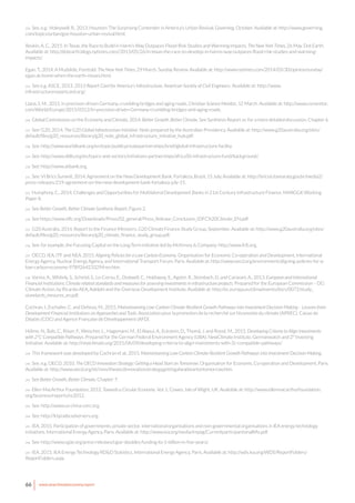 66 www.newclimateeconomy.report
224 See, e.g.: Holeywell, R., 2013. Houston: The Surprising Contender in America’s Urban Revival. Governing, October. Available at: http://www.governing.
com/topics/urban/gov-houston-urban-revival.html.
Revkin, A. C., 2015. In Texas, the Race to Build in Harm’s Way Outpaces Flood-Risk Studies and Warming Impacts. The New York Times, 26 May. Dot Earth.
Available at: http://dotearth.blogs.nytimes.com//2015/05/26/in-texas-the-race-to-develop-in-harms-way-outpaces-flood-risk-studies-and-warming-
impacts/.
Egan, T., 2014. A Mudslide, Foretold. The New York Times, 29 March. Sunday Review. Available at: http://www.nytimes.com/2014/03/30/opinion/sunday/
egan-at-home-when-the-earth-moves.html.
225 See e.g. ASCE, 2013. 2013 Report Card for America’s Infrastructure. American Society of Civil Engineers. Available at: http://www.
infrastructurereportcard.org/.
Llana, S. M., 2015. In precision-driven Germany, crumbling bridges and aging roads. Christian Science Monitor, 12 March. Available at: http://www.csmonitor.
com/World/Europe/2015/0312/In-precision-driven-Germany-crumbling-bridges-and-aging-roads.
226 Global Commission on the Economy and Climate, 2014. Better Growth, Better Climate. See Synthesis Report or, for a more detailed discussion, Chapter 6.
227 See: G20, 2014. The G20 Global Infrastructure Initiative. Note prepared by the Australian Presidency. Available at: http://www.g20australia.org/sites/
default/files/g20_resources/library/g20_note_global_infrastructure_initiative_hub.pdf.
228 See: http://www.worldbank.org/en/topic/publicprivatepartnerships/brief/global-infrastructure-facility.
229 See: http://www.afdb.org/en/topics-and-sectors/initiatives-partnerships/africa50-infrastructure-fund/background/.
230 See: http://www.aiibank.org.
231 See: VI Brics Summit, 2014. Agreement on the New Development Bank. Fortaleza, Brazil, 15 July. Available at: http://brics6.itamaraty.gov.br/media2/
press-releases/219-agreement-on-the-new-development-bank-fortaleza-july-15.
232 Humphrey, C., 2014. Challenges and Opportunities for Multilateral Development Banks in 21st Century Infrastructure Finance. MARGGK Working
Paper 8.
233 See Better Growth, Better Climate Synthesis Report, Figure 2.
234 See https://www.idfc.org/Downloads/Press/02_general/Press_Release_Conclusion_IDFC%20Climate_EN.pdf.
235 G20 Australia, 2014. Report to the Finance Ministers. G20 Climate Finance Study Group, September. Available at: http://www.g20australia.org/sites/
default/files/g20_resources/library/g20_climate_finance_study_group.pdf.
236 See, for example, the Focusing Capital on the Long-Term initiative led by McKinsey & Company: http://www.fclt.org.
237 OECD, IEA, ITF and NEA, 2015. Aligning Policies for a Low-Carbon Economy. Organisation for Economic Co-operation and Development, International
Energy Agency, Nuclear Energy Agency, and International Transport Forum, Paris. Available at: http://www.oecd.org/environment/aligning-policies-for-a-
low-carbon-economy-9789264233294-en.htm.
238 Varma, A., Whitely, S., Schmid, S., Le-Cornu, E., Dodwell, C., Holdaway, E., Agster, R., Steinbach, D. and Caravani, A., 2013. European and International
Financial Institutions: Climate related standards and measures for assessing investments in infrastructure projects. Prepared for the European Commission – DG
Climate Action, by Ricardo-AEA, Adelphi and the Overseas Development Institute. Available at: http://ec.europa.eu/clima/events/docs/0072/study_
standards_mesures_en.pdf.
Cochran, I., Eschalier, C. and Deheza, M., 2015. Mainstreaming Low-Carbon Climate-Resilient Growth Pathways into Investment Decision-Making – Lessons from
Development Financial Institutions on Approaches and Tools. Association pour la promotion de la recherché sur l’économie du climate (APREC), Caisse de
Dépôts (CDC) and Agence Française de Développement (AFD).
Höhne, N., Bals, C., Röser, F., Weischer, L., Hagemann, M., El Alaoui, A., Eckstein, D., Thomä, J. and Rossé, M., 2015. Developing Criteria to Align Investments
with 2°C Compatible Pathways. Prepared for the German Federal Environment Agency (UBA). NewClimate Institute, Germanwatch and 2° Investing
Initiative. Available at: http://newclimate.org/2015/06/09/developing-criteria-to-align-investments-with-2c-compatible-pathways/.
239 This framework was developed by Cochran et al., 2015. Mainstreaming Low-Carbon Climate-Resilient Growth Pathways into Investment Decision-Making.
240 See, e.g. OECD, 2010. The OECD Innovation Strategy: Getting a Head Start on Tomorrow. Organisation for Economic Co-operation and Development, Paris.
Available at: http://www.oecd.org/sti/inno/theoecdinnovationstrategygettingaheadstartontomorrow.htm.
241 See Better Growth, Better Climate, Chapter 7.
242 Ellen MacArthur Foundation, 2012. Towards a Circular Economy. Vol. 1. Cowes, Isle of Wight, UK. Available at: http://www.ellenmacarthurfoundation.
org/business/reports/ce2012.
243 See: http://www.us-china-cerc.org.
244 See: http://lctpi.wbcsdservers.org.
245 IEA, 2015. Participation of governments, private sector, international organisations and non-governmental organisations in IEA energy technology
initiatives. International Energy Agency, Paris. Available at: http://www.iea.org/media/impag/CurrentparticipantsinallIAs.pdf.
246 See: http://www.cgiar.org/press-releases/cgiar-doubles-funding-to-1-billion-in-five-years/.
247 IEA, 2015. IEA Energy Technology RD&D Statistics. International Energy Agency, Paris. Available at: http://wds.iea.org/WDS/ReportFolders/
ReportFolders.aspx.
 