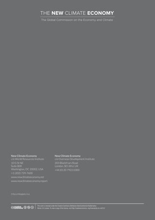 76 www.newclimateeconomy.report
978-0-9906845-9-6
New Climate Economy
c/o World Resources Institute
10 G St NE
Suite 800
Washington, DC 20002, USA
+1 (202) 729-7600
www.newclimateeconomy.net
www.newclimateeconomy.report
New Climate Economy
c/o Overseas Development Institute
203 Blackfriars Road
London, SE1 8NJ, UK
+44 (0) 20 7922 0300
This work is licensed under the Creative Commons Attribution-NonCommercial-NoDerivative
Works 3.0 License. To view a copy of the license, visit http://creativecommons. org/licenses/by-nc-nd/3.0/
 