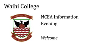 Waihi College
NCEA Information
Evening
Welcome
 