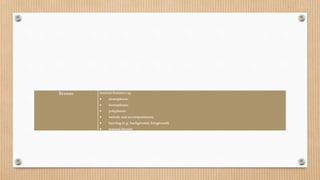 Texture textural features e.g.
 monophonic
 homophonic
 polyphonic
 melody and accompaniment,
 layering (e.g. background, foreground)
 textural density
 