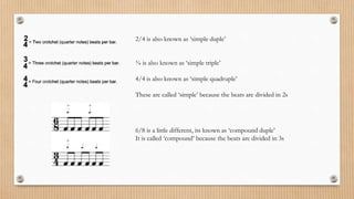 2/4 is also known as ‘simple duple’
¾ is also known as ‘simple triple’
4/4 is also known as ‘simple quadruple’
These are called ‘simple’ because the beats are divided in 2s
6/8 is a little different, its known as ‘compound duple’
It is called ‘compound’ because the beats are divided in 3s
 