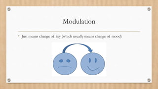 Modulation
• Just means change of key (which usually means change of mood)
 
