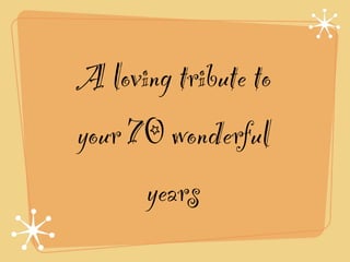 A loving tribute to
your 70 wonderful
      years
 