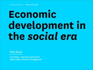 February 19, 2013




Economic
development in
the social era
New Kind
Tom Rabon, Chairman and Partner
Nation Hahn, Director of Engagement
 