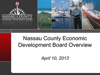 Nassau County Economic
Development Board Overview

        April 10, 2013
 