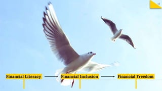 Financial Literacy Financial Inclusion Financial Freedom
12
 