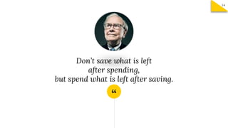 “
Don’t save what is left
after spending,
but spend what is left after saving.
14
 