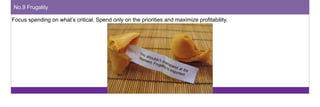 No.9 Frugality 
Focus spending on what’s critical. Spend only on the priorities and maximize profitability. 
 