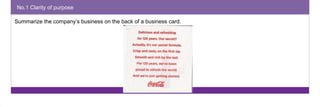 No.1 Clarity of purpose 
Summarize the company’s business on the back of a business card. 
 