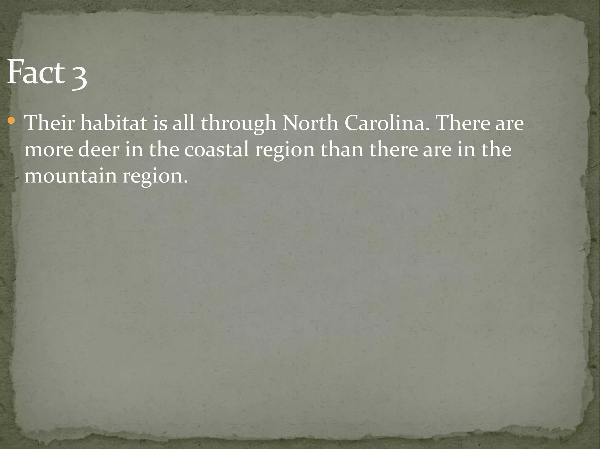 Fact 3 Their habitat is all through North Carolina. There are more deer in the coastal region than there are in the mountain region.  