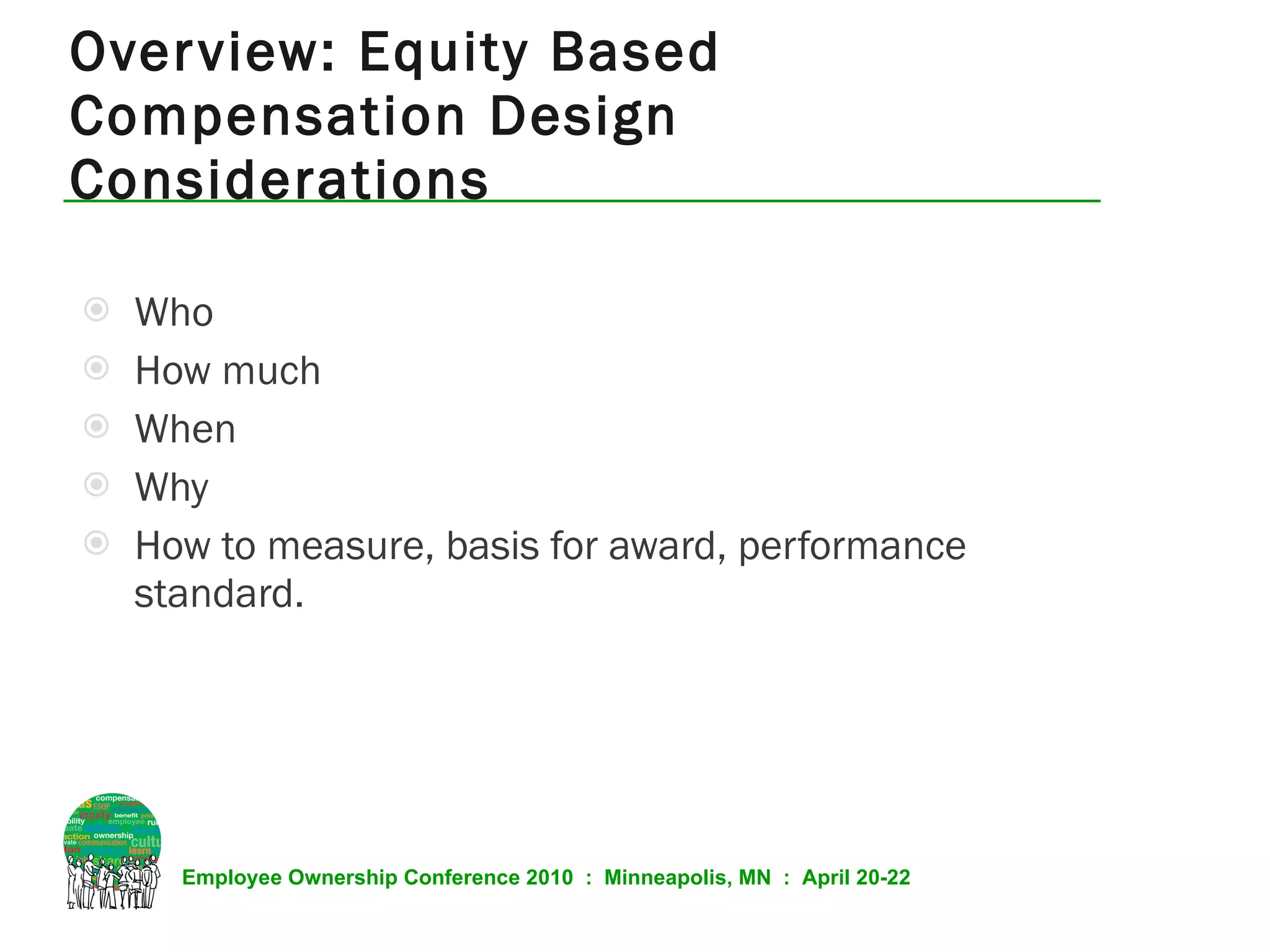 Overview: Equity Based Compensation Design Considerations Who How much When Why How to measure, basis for award, performance standard. 