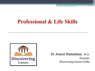 Professional & Life Skills
Dr. Anand Wadadekar, Ph.D.
Founder
Discovering Careers India
 