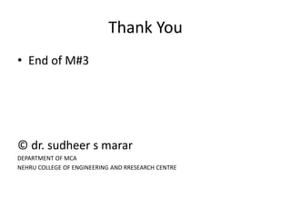 Thank You
• End of M#3
© dr. sudheer s marar
DEPARTMENT OF MCA
NEHRU COLLEGE OF ENGINEERING AND RRESEARCH CENTRE
 