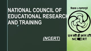 z
NATIONAL COUNCIL OF
EDUCATIONAL RESEARCH
AND TRAINING
(NCERT)
 