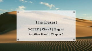 The Desert
NCERT | Class 7 | English
An Alien Hand |Chapter 3
 
