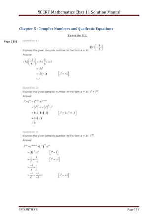 NCERT Mathematics Class 11 Solution Manual
SRIKANTH K S Page 131
Page | 131
Chapter 5 - Complex Numbers and Quadratic Equations
 