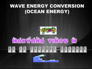 WAVE ENERGY CONVERSION
(OCEAN ENERGY)
 