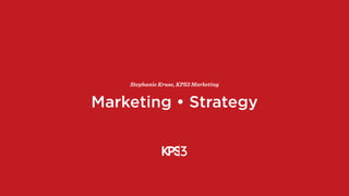 Marketing • Strategy
Stephanie Kruse, KPS3 Marketing
 