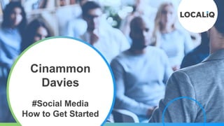 #Social Media
How to Get Started
Cinammon
Davies
 