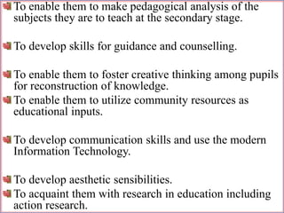 To enable them to make pedagogical analysis of the
subjects they are to teach at the secondary stage.
To develop skills fo...